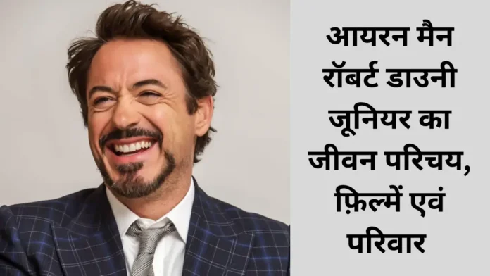 आयरन मैन रॉबर्ट डाउनी जूनियर का जीवन परिचय, फ़िल्में, उम्र एवं परिवार (Robert Downey Jr)