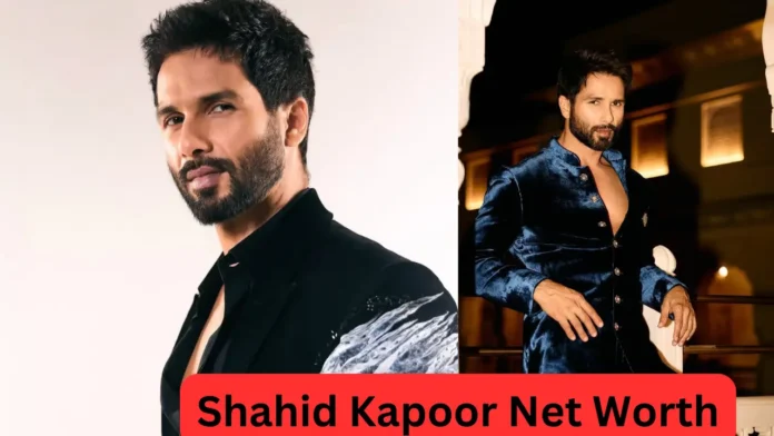 Shahid Kapoor Net Worth