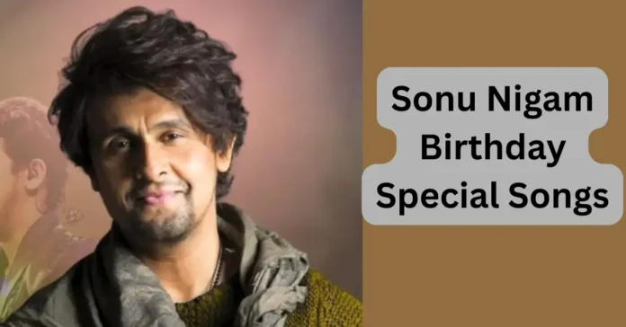 Sonu Nigam Birthday Special Songs